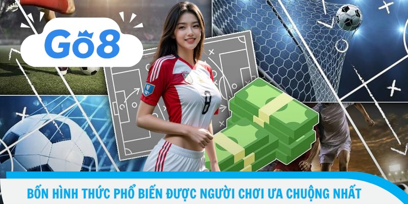 Cá Cược Bóng Đá – Kịch Tính Từng Giây, Thắng Ngay Mỗi Trận 4 Bốn hình thức phổ biến được người chơi ưa chuộng nhất
