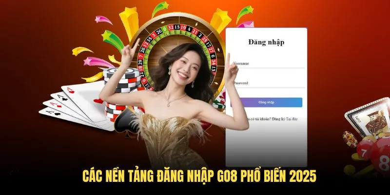 Hướng Dẫn Đăng Nhập GO8 Đơn Giản Hiệu Quả Cho Tân Thủ 2026 3 Các nền tảng đăng nhập GO8 phổ biến 2025