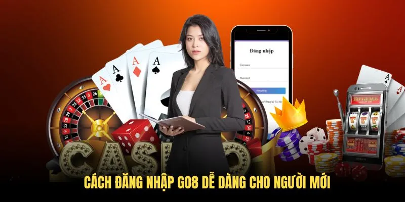 Hướng Dẫn Đăng Nhập GO8 Đơn Giản Hiệu Quả Cho Tân Thủ 2026 2 Cách đăng nhập GO8 dễ dàng cho người mới