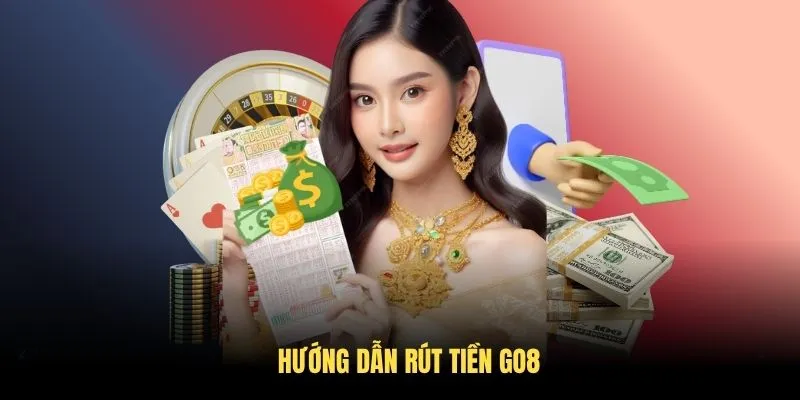 Hướng Dẫn Rút Tiền Go8 Chi Tiết Và Nhanh Chóng 2026 1 Hướng Dẫn Rút Tiền Go8 Chi Tiết Và Nhanh Chóng 2025
