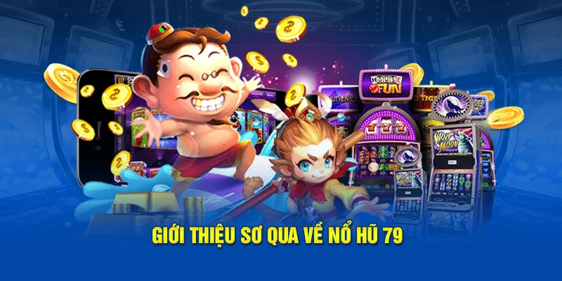 Nổ Hũ 79 - Khám Phá Thiên Đường Giải Trí Đỉnh Cao Nhất 2026 2 Khái niệm sơ lược về nổ hũ 79
