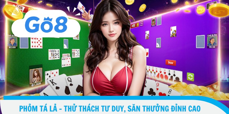 Phỏm Tá Lả – Thử Thách Tư Duy, Săn Thưởng Đỉnh Cao 1 Phỏm Tá Lả – Thử Thách Tư Duy, Săn Thưởng Đỉnh Cao