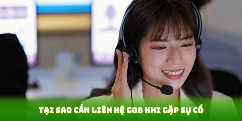 Hướng Dẫn Liên Hệ Go8 Nhanh Chóng Thuận Tiện Cho Người Mới 1 Tại sao cần liên hệ Go8 khi gặp sự cố